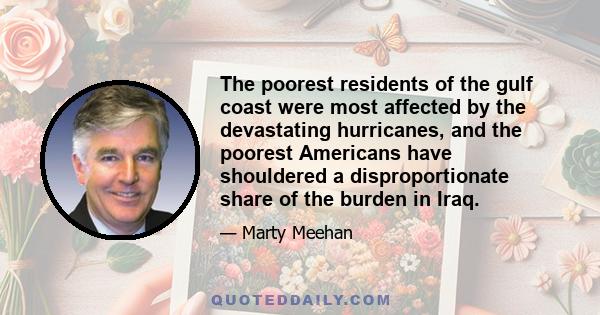 The poorest residents of the gulf coast were most affected by the devastating hurricanes, and the poorest Americans have shouldered a disproportionate share of the burden in Iraq.