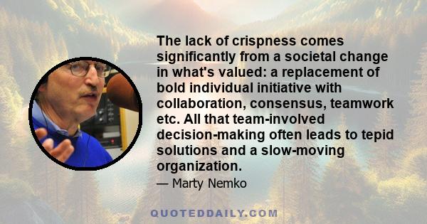 The lack of crispness comes significantly from a societal change in what's valued: a replacement of bold individual initiative with collaboration, consensus, teamwork etc. All that team-involved decision-making often