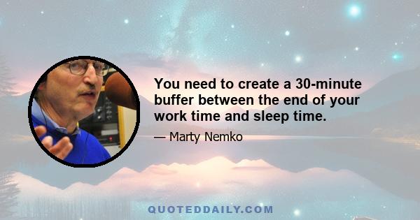 You need to create a 30-minute buffer between the end of your work time and sleep time.