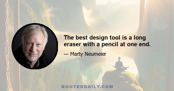 The best design tool is a long eraser with a pencil at one end.