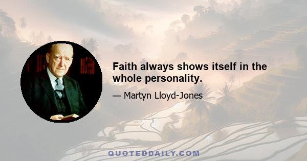 Faith always shows itself in the whole personality.