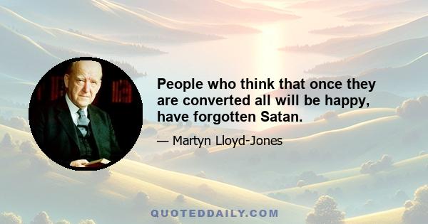 People who think that once they are converted all will be happy, have forgotten Satan.