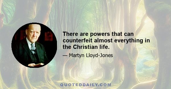 There are powers that can counterfeit almost everything in the Christian life.