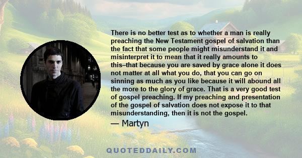 There is no better test as to whether a man is really preaching the New Testament gospel of salvation than the fact that some people might misunderstand it and misinterpret it to mean that it really amounts to this–that 