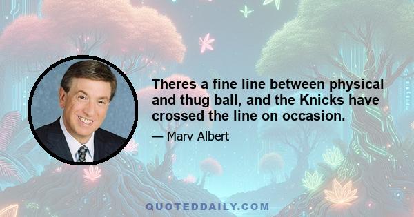 Theres a fine line between physical and thug ball, and the Knicks have crossed the line on occasion.