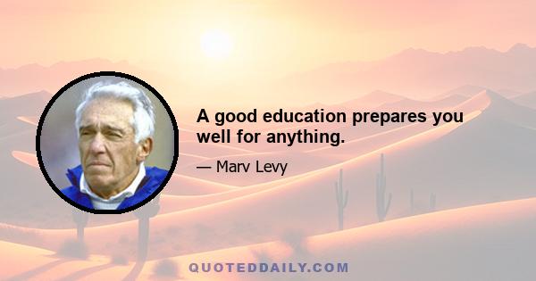 A good education prepares you well for anything.