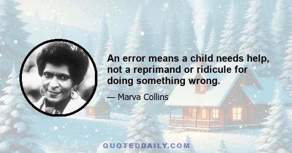 An error means a child needs help, not a reprimand or ridicule for doing something wrong.