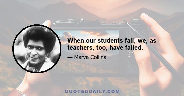 When our students fail, we, as teachers, too, have failed.