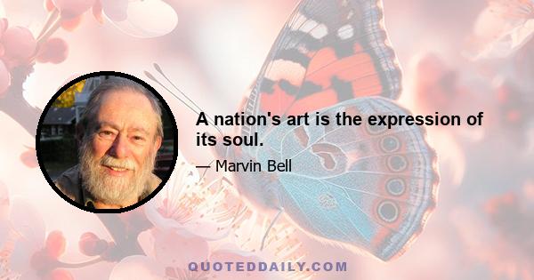 A nation's art is the expression of its soul.