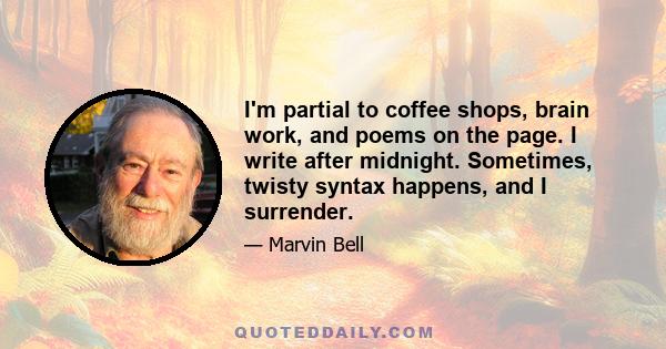 I'm partial to coffee shops, brain work, and poems on the page. I write after midnight. Sometimes, twisty syntax happens, and I surrender.