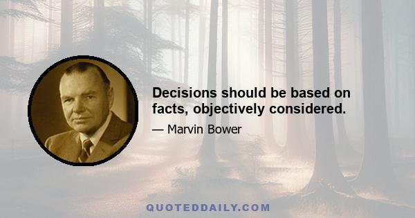 Decisions should be based on facts, objectively considered.