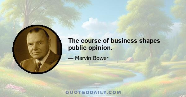 The course of business shapes public opinion.