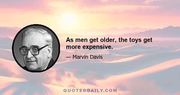 As men get older, the toys get more expensive.