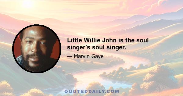 Little Willie John is the soul singer's soul singer.