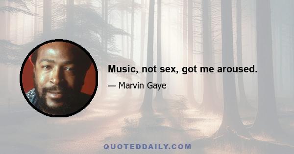 Music, not sex, got me aroused.