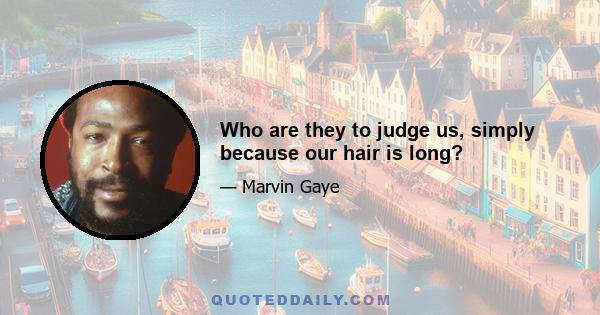 Who are they to judge us, simply because our hair is long?