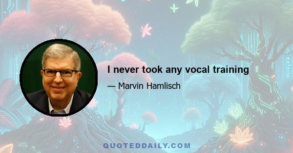 I never took any vocal training