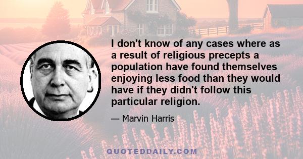 I don't know of any cases where as a result of religious precepts a population have found themselves enjoying less food than they would have if they didn't follow this particular religion.