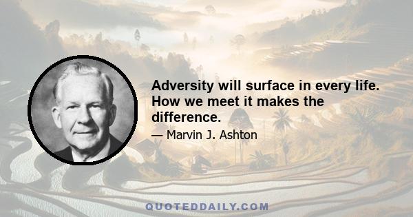 Adversity will surface in every life. How we meet it makes the difference.