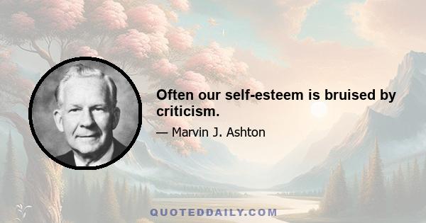 Often our self-esteem is bruised by criticism.