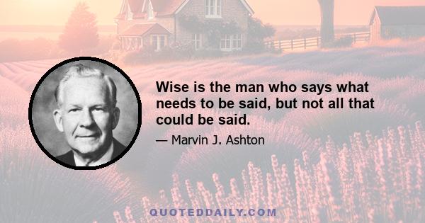 Wise is the man who says what needs to be said, but not all that could be said.