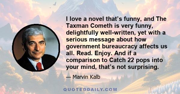 I love a novel that’s funny, and The Taxman Cometh is very funny, delightfully well-written, yet with a serious message about how government bureaucracy affects us all. Read. Enjoy. And if a comparison to Catch 22 pops