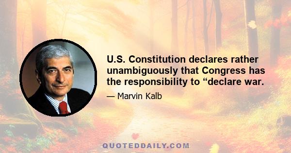 U.S. Constitution declares rather unambiguously that Congress has the responsibility to “declare war.