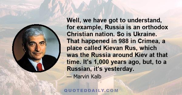 Well, we have got to understand, for example, Russia is an orthodox Christian nation. So is Ukraine. That happened in 988 in Crimea, a place called Kievan Rus, which was the Russia around Kiev at that time. It's 1,000