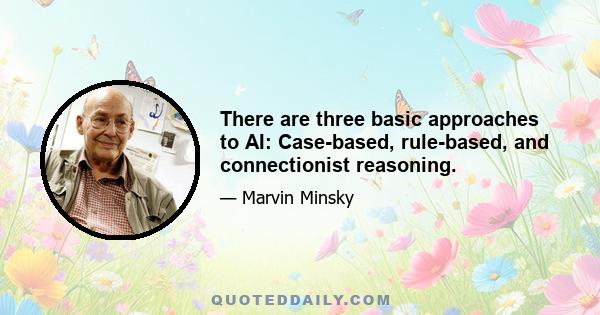 There are three basic approaches to AI: Case-based, rule-based, and connectionist reasoning.