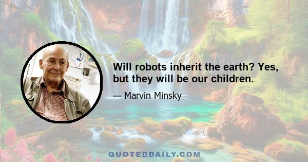 Will robots inherit the earth? Yes, but they will be our children.