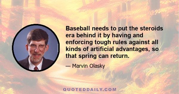 Baseball needs to put the steroids era behind it by having and enforcing tough rules against all kinds of artificial advantages, so that spring can return.