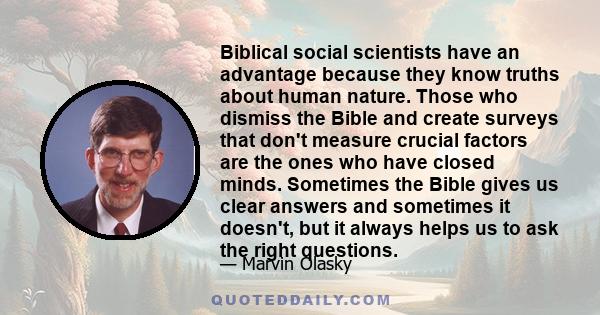 Biblical social scientists have an advantage because they know truths about human nature. Those who dismiss the Bible and create surveys that don't measure crucial factors are the ones who have closed minds. Sometimes