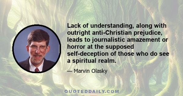 Lack of understanding, along with outright anti-Christian prejudice, leads to journalistic amazement or horror at the supposed self-deception of those who do see a spiritual realm.