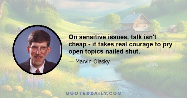 On sensitive issues, talk isn't cheap - it takes real courage to pry open topics nailed shut.