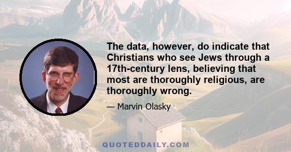 The data, however, do indicate that Christians who see Jews through a 17th-century lens, believing that most are thoroughly religious, are thoroughly wrong.