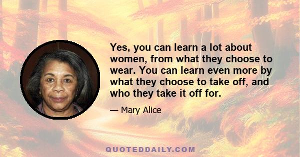 Yes, you can learn a lot about women, from what they choose to wear. You can learn even more by what they choose to take off, and who they take it off for.