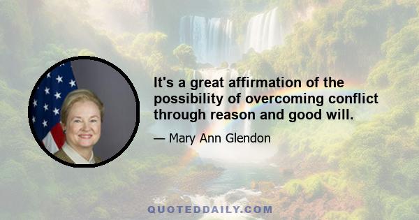 It's a great affirmation of the possibility of overcoming conflict through reason and good will.