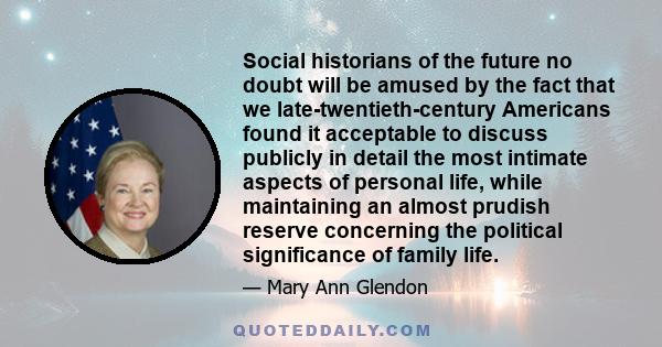 Social historians of the future no doubt will be amused by the fact that we late-twentieth-century Americans found it acceptable to discuss publicly in detail the most intimate aspects of personal life, while