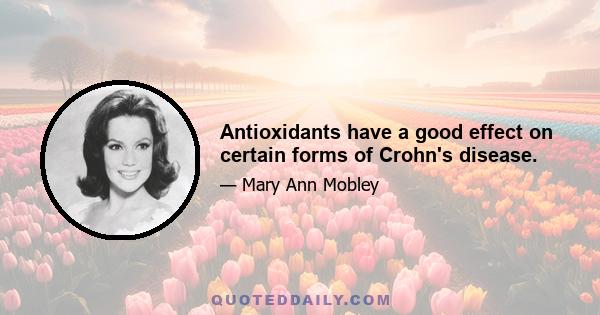 Antioxidants have a good effect on certain forms of Crohn's disease.