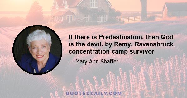 If there is Predestination, then God is the devil. by Remy, Ravensbruck concentration camp survivor