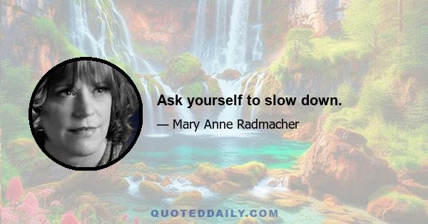 Ask yourself to slow down.