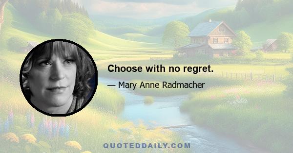 Choose with no regret.