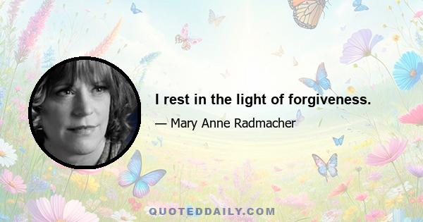 I rest in the light of forgiveness.