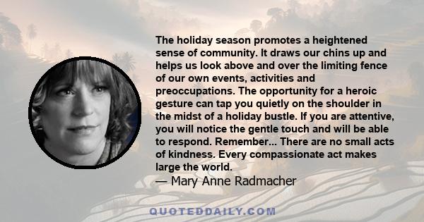 The holiday season promotes a heightened sense of community. It draws our chins up and helps us look above and over the limiting fence of our own events, activities and preoccupations. The opportunity for a heroic