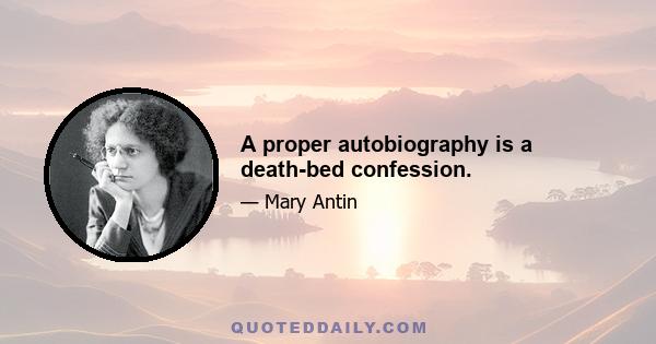 A proper autobiography is a death-bed confession.