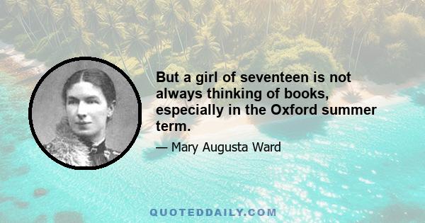 But a girl of seventeen is not always thinking of books, especially in the Oxford summer term.