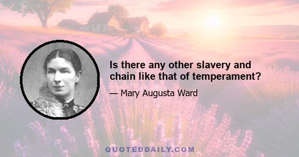 Is there any other slavery and chain like that of temperament?