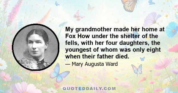 My grandmother made her home at Fox How under the shelter of the fells, with her four daughters, the youngest of whom was only eight when their father died.