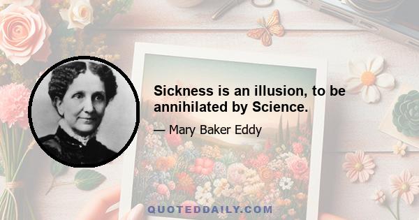 Sickness is an illusion, to be annihilated by Science.