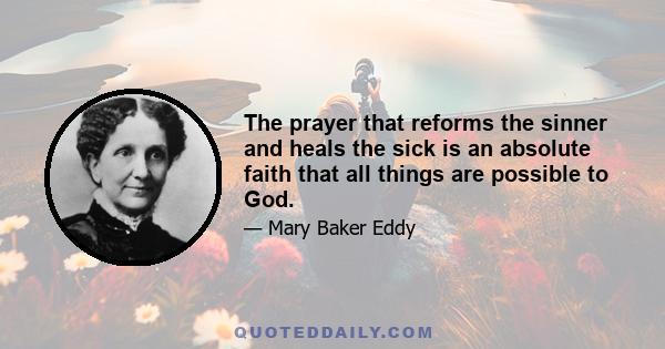 The prayer that reforms the sinner and heals the sick is an absolute faith that all things are possible to God.